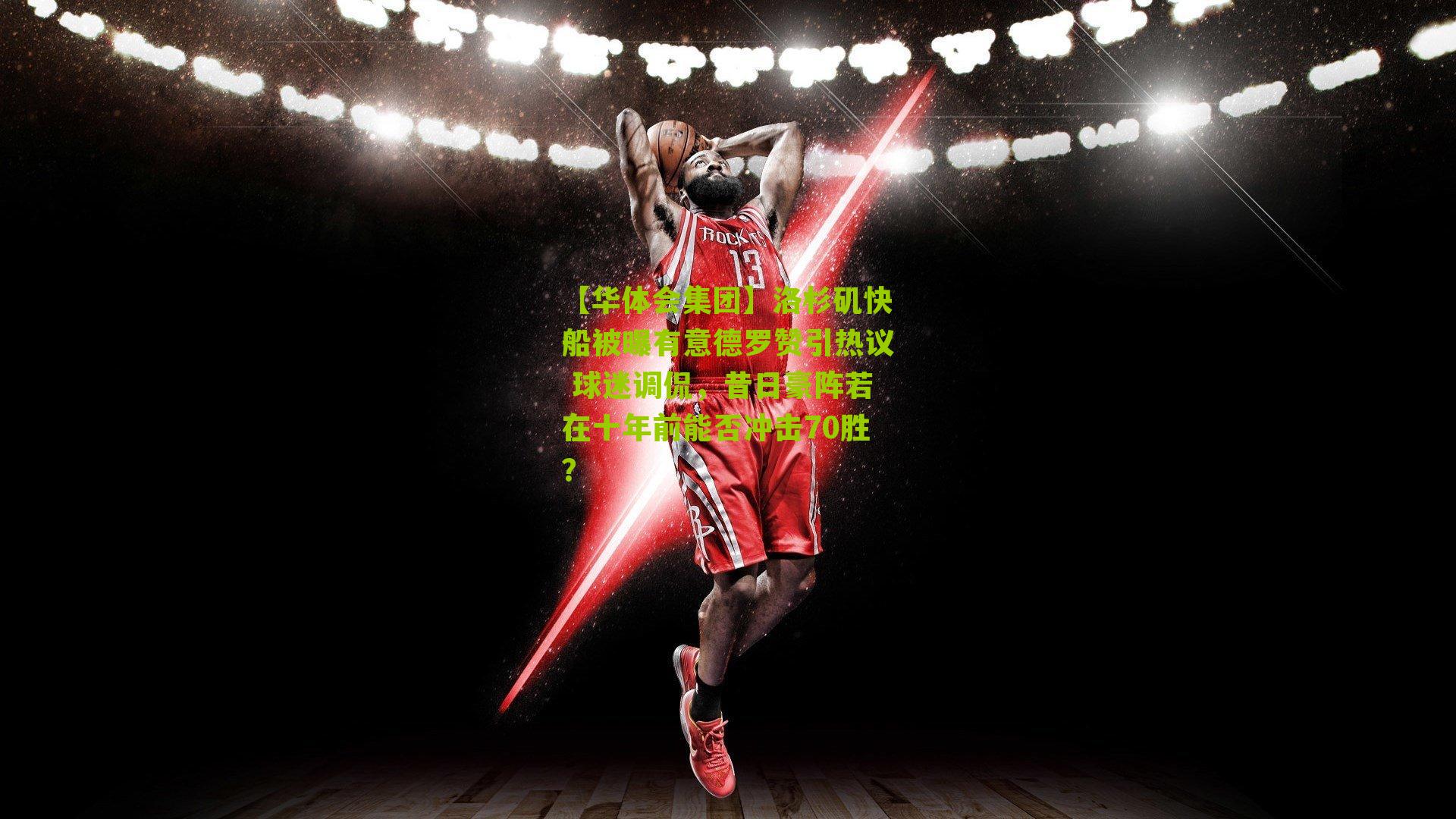 【华体会集团】洛杉矶快船被曝有意德罗赞引热议 球迷调侃，昔日豪阵若在十年前能否冲击70胜？