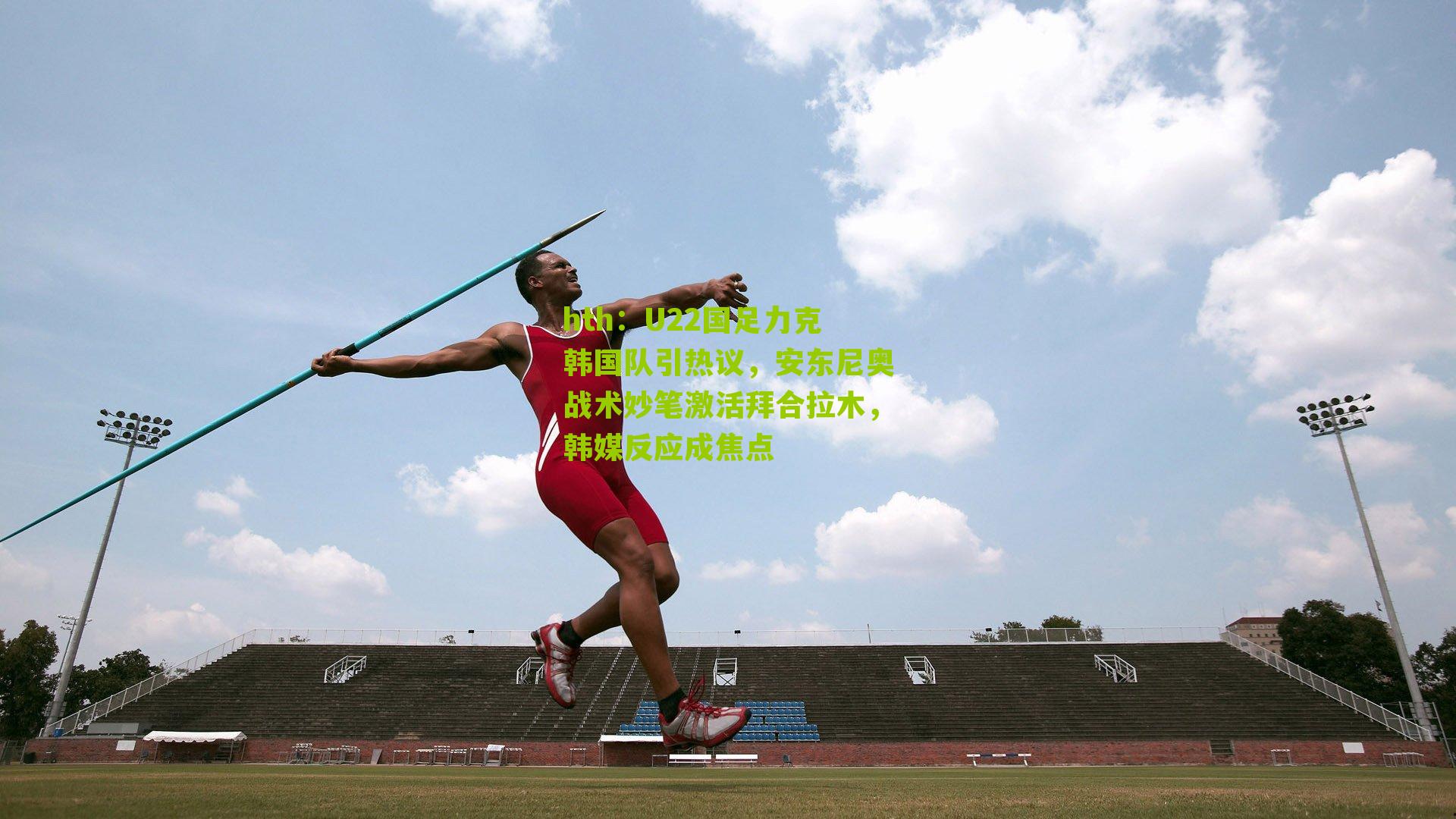 hth：U22国足力克韩国队引热议，安东尼奥战术妙笔激活拜合拉木，韩媒反应成焦点