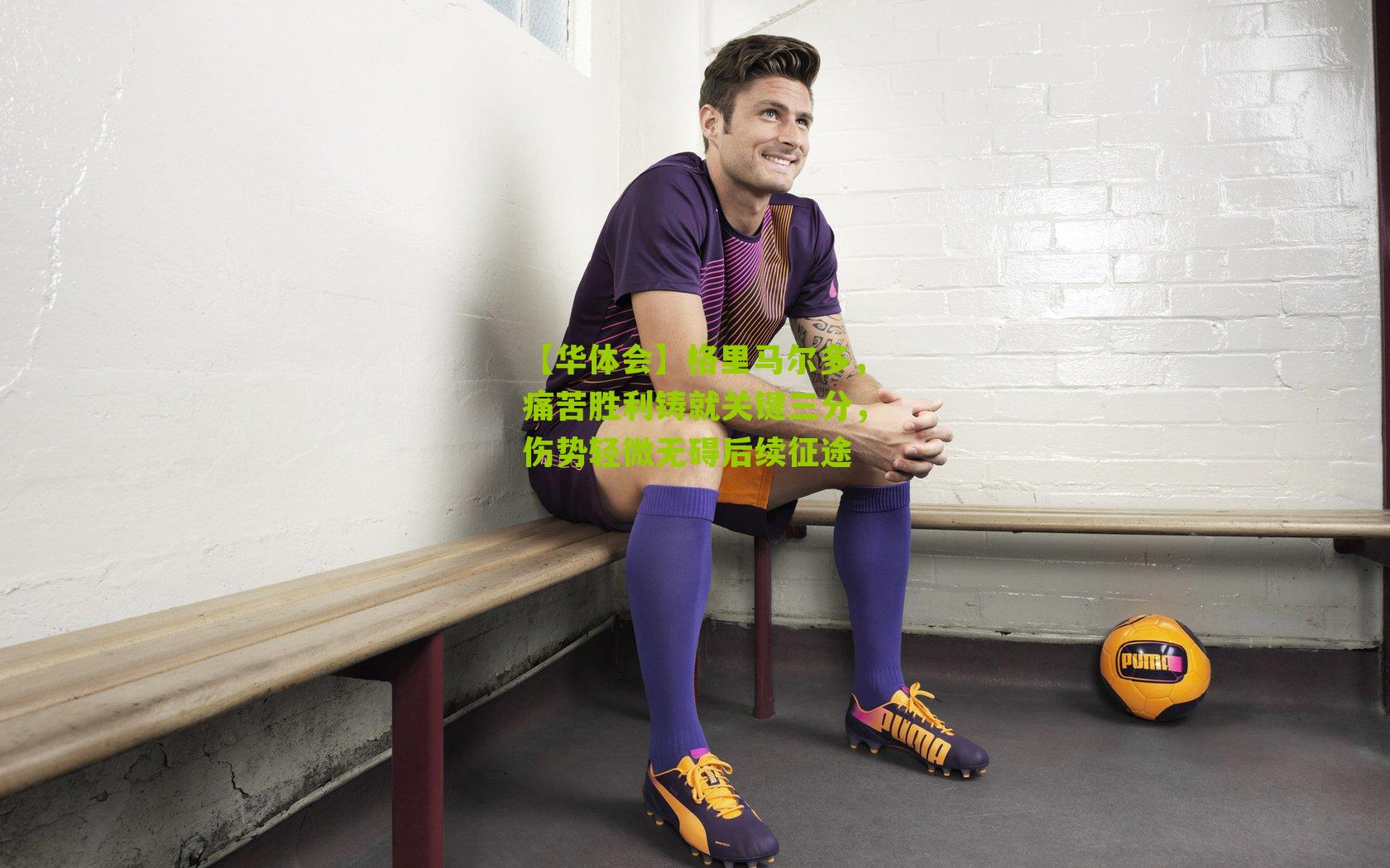 格里马尔多，痛苦胜利铸就关键三分，伤势轻微无碍后续征途