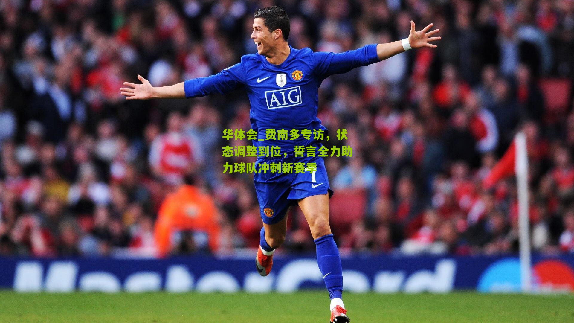 费南多专访，状态调整到位，誓言全力助力球队冲刺新赛季