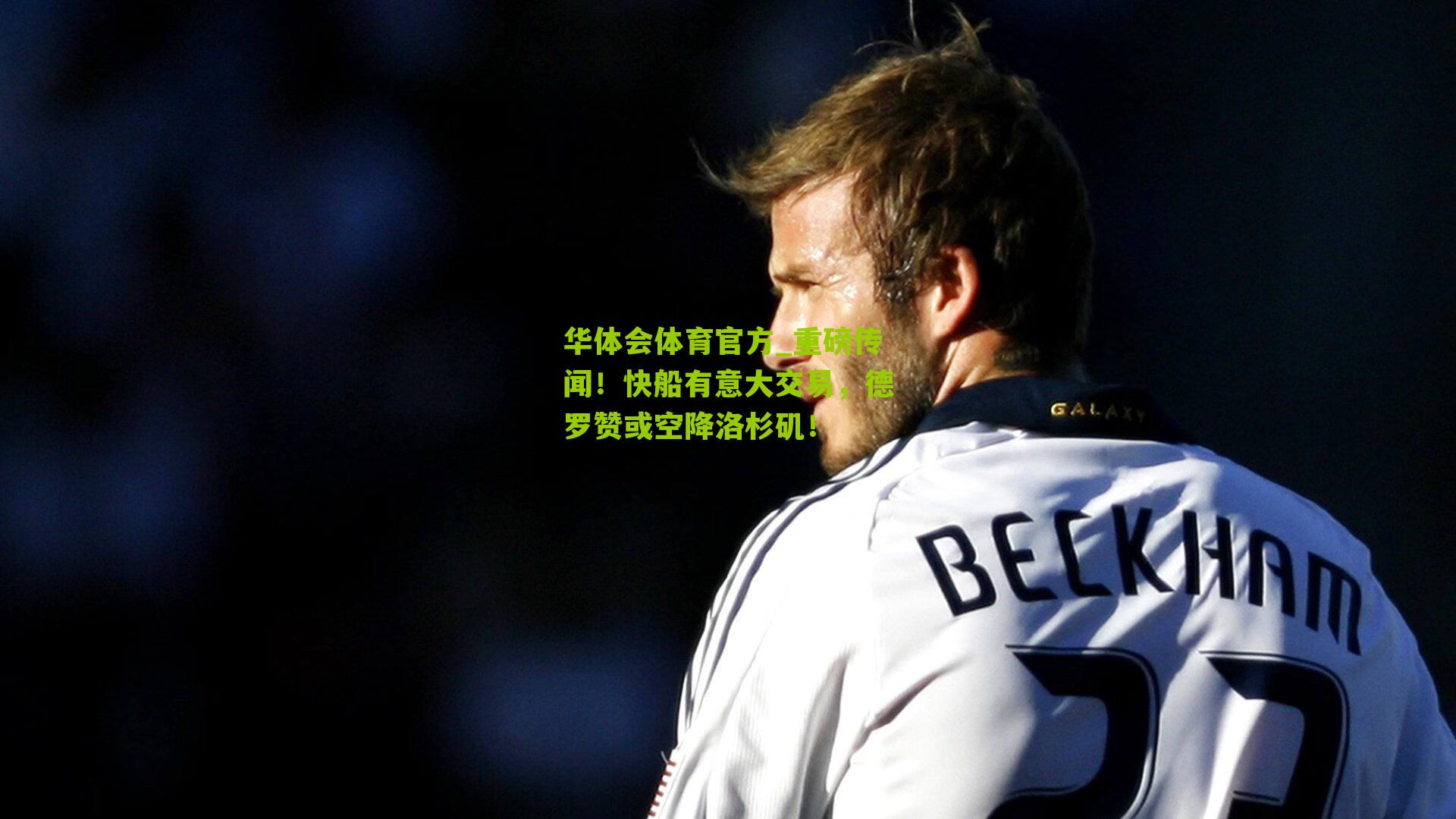 华体会体育官方_重磅传闻！快船有意大交易，德罗赞或空降洛杉矶！