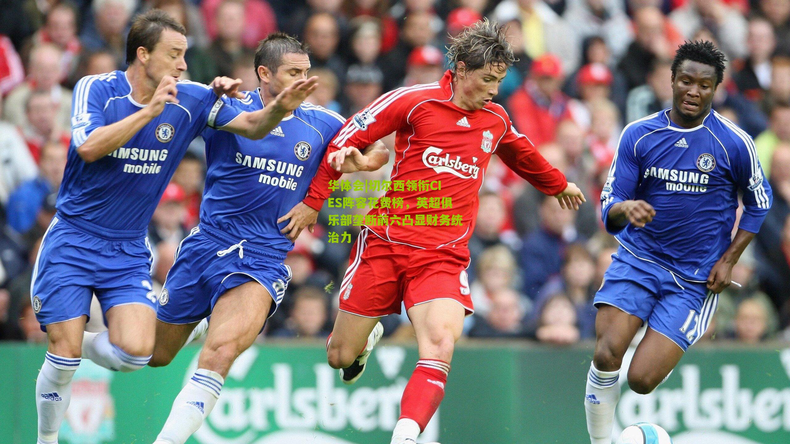 切尔西领衔CIES阵容花费榜,英超俱乐部垄断前六凸显财务统治力