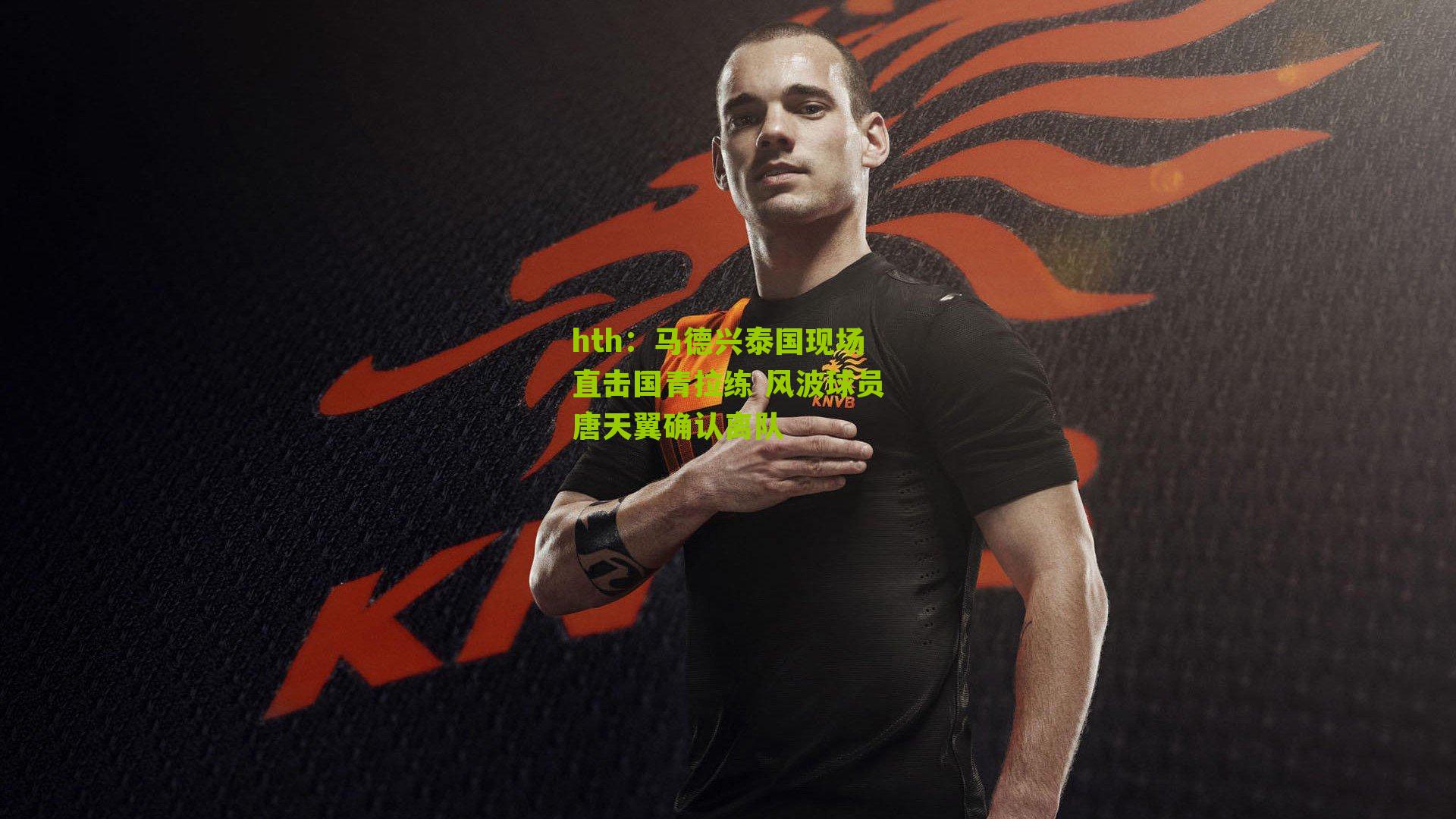 马德兴泰国现场直击国青拉练 风波球员唐天翼确认离队
