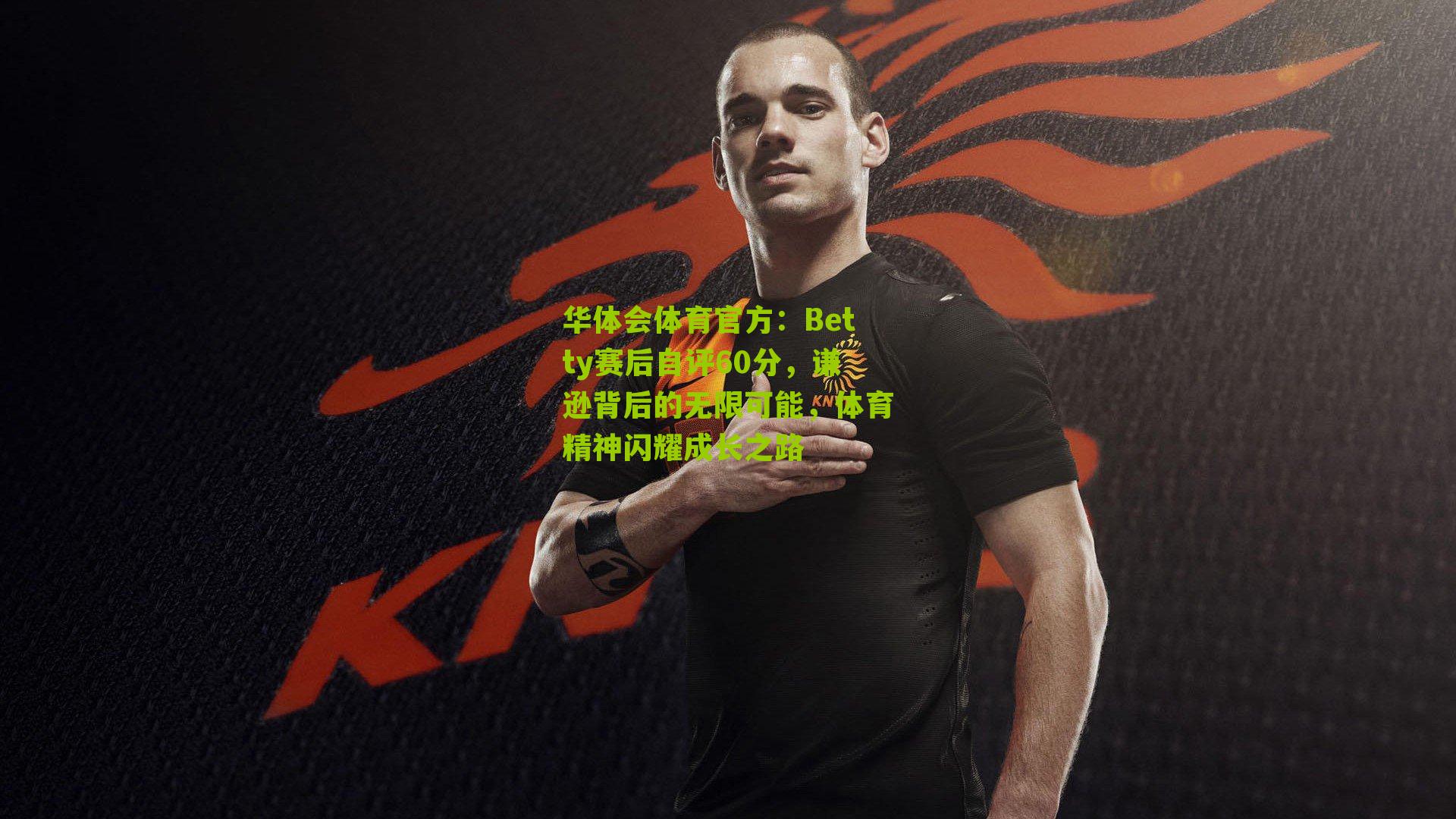 Betty赛后自评60分,谦逊背后的无限可能,体育精神闪耀成长之路