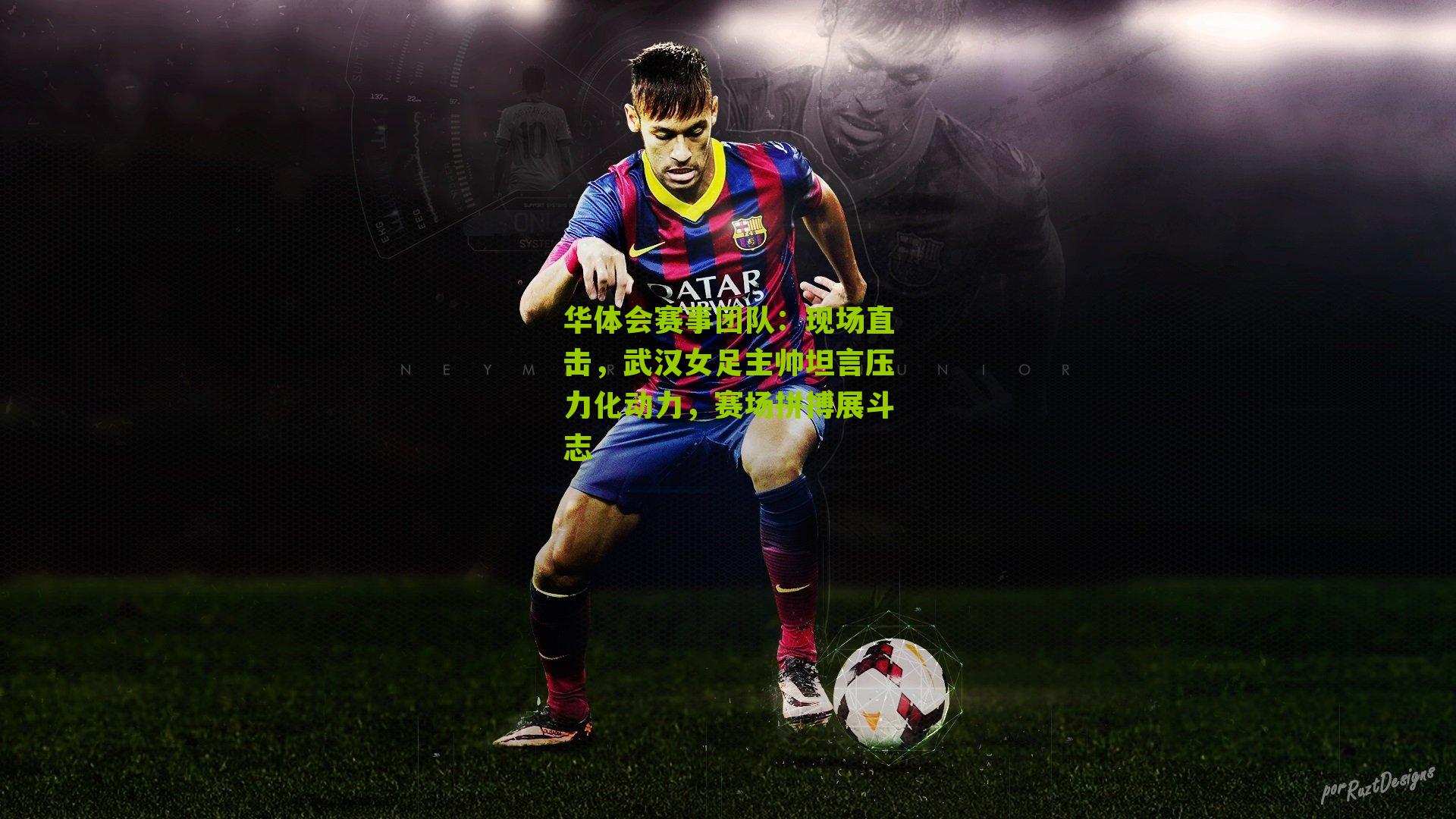 华体会赛事团队：现场直击，武汉女足主帅坦言压力化动力，赛场拼搏展斗志