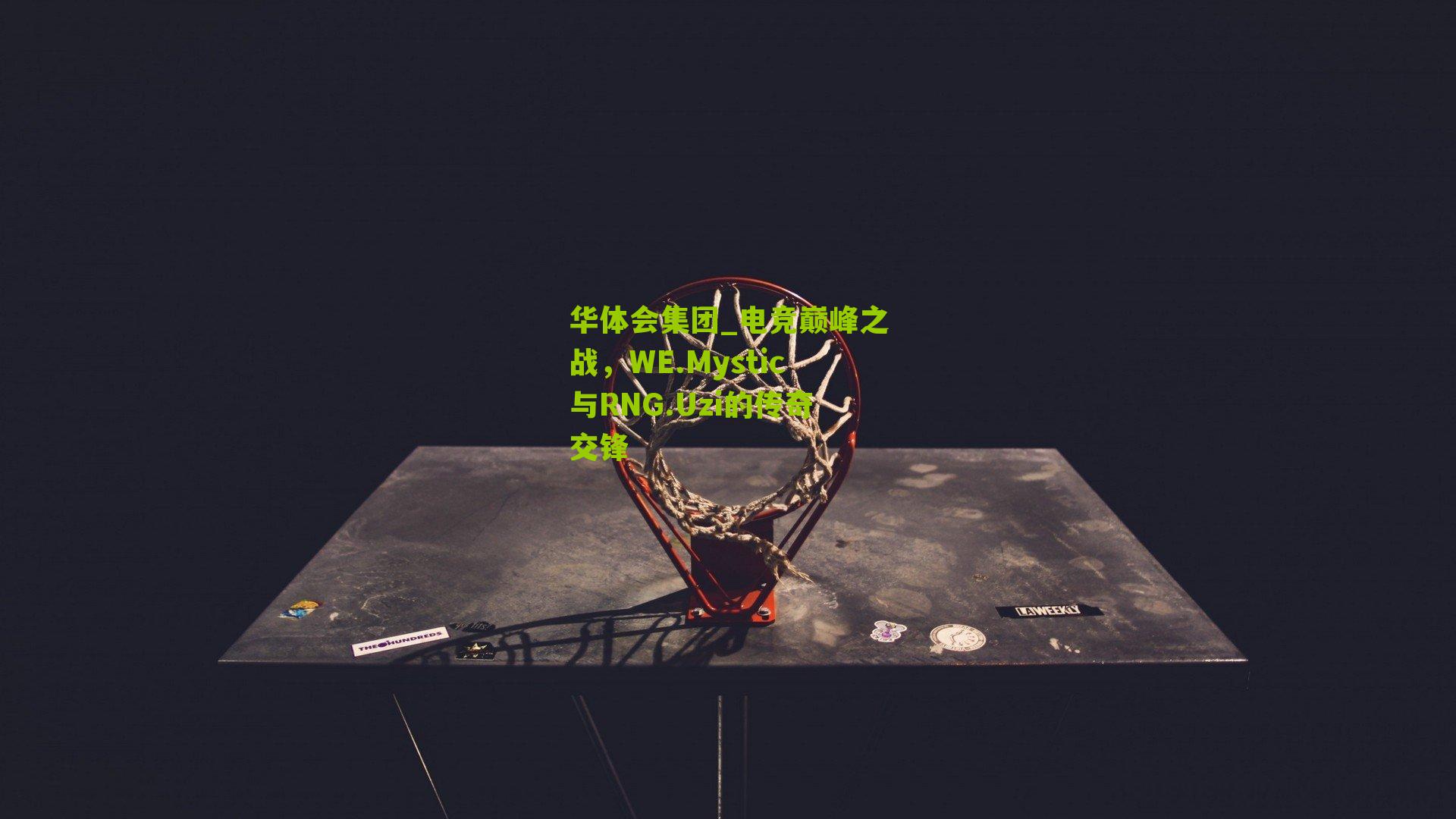华体会集团_电竞巅峰之战，WE.Mystic与RNG.Uzi的传奇交锋